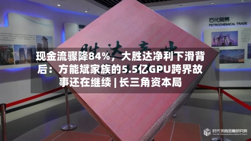 现金流骤降84%，大胜达净利下滑背后：方能斌家族的5.5亿GPU跨界故事还在继续 | 长三角资本局