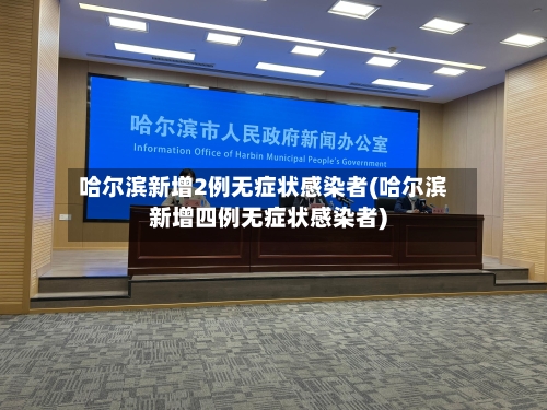 哈尔滨新增2例无症状感染者(哈尔滨新增四例无症状感染者)-第2张图片