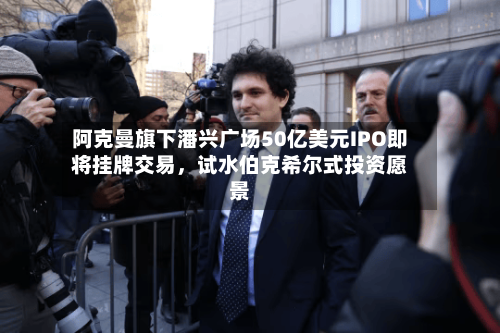 阿克曼旗下潘兴广场50亿美元IPO即将挂牌交易，试水伯克希尔式投资愿景-第1张图片