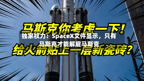独家权力：SpaceX文件显示	，只有马斯克才能解雇马斯克-第2张图片