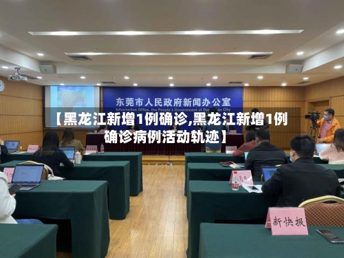 【黑龙江新增1例确诊,黑龙江新增1例确诊病例活动轨迹】-第3张图片