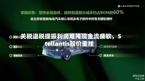 关税退税提振利润难掩现金流疲软	，Stellantis股价重挫-第2张图片