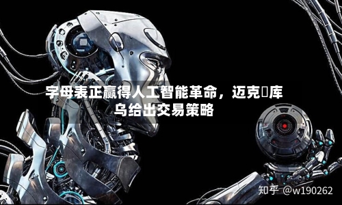 字母表正赢得人工智能革命，迈克・库乌给出交易策略-第3张图片