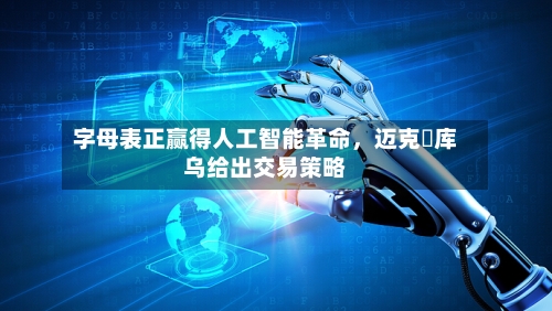 字母表正赢得人工智能革命，迈克・库乌给出交易策略-第1张图片