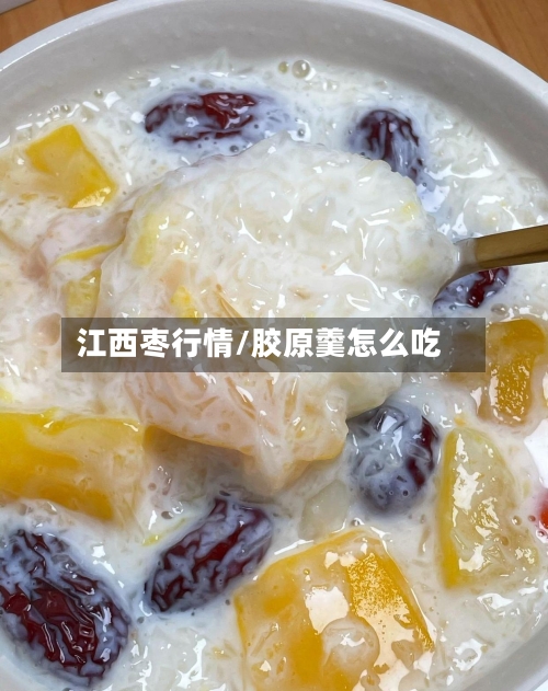 江西枣行情/胶原羹怎么吃-第2张图片