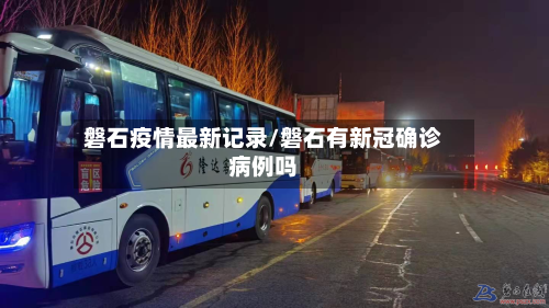 磐石疫情最新记录/磐石有新冠确诊病例吗-第1张图片