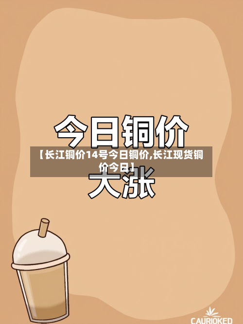 【长江铜价14号今日铜价,长江现货铜价今日】-第1张图片