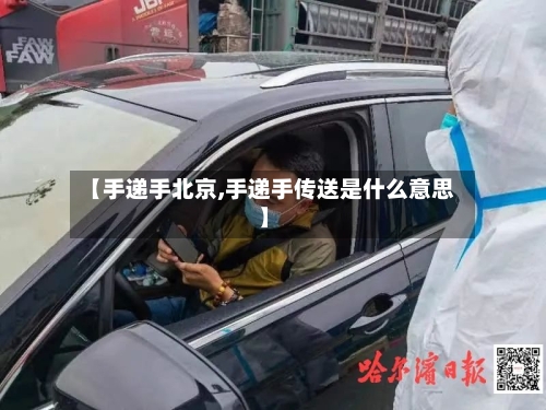 【手递手北京,手递手传送是什么意思】-第2张图片