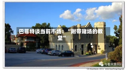 巴菲特谈当前市场：“附带赌场的教堂”-第3张图片